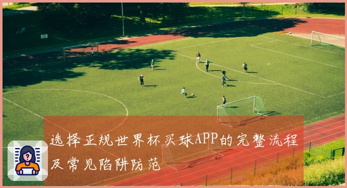 选择正规世界杯买球APP的完整流程及常见陷阱防范
